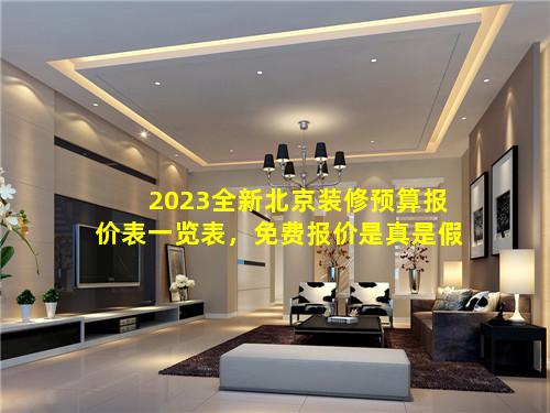 2023全新北京装修预算报价表一览表，免费报价是真是假